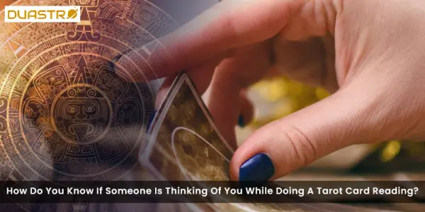 How Do You Know If Someone Is Thinking Of You While Doing A Tarot Card Reading?